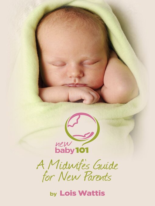 Title details for New Baby 101--A Midwife's Guide for New Parents by Lois Wattis - Available